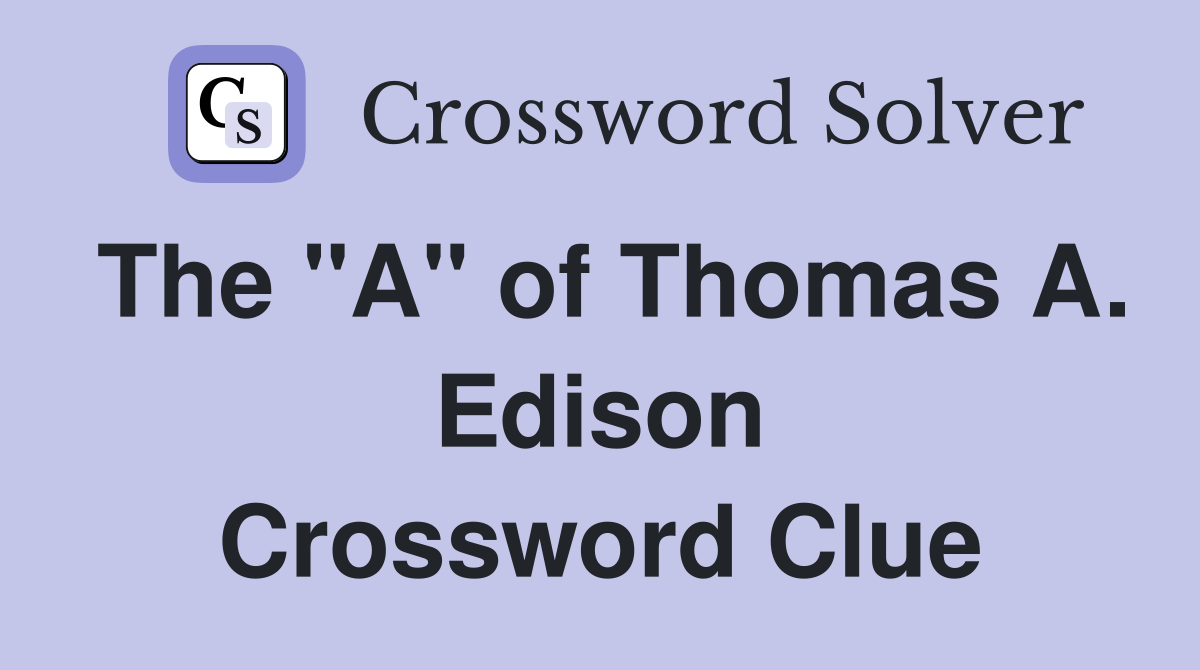 The "A" of Thomas A. Edison Crossword Clue