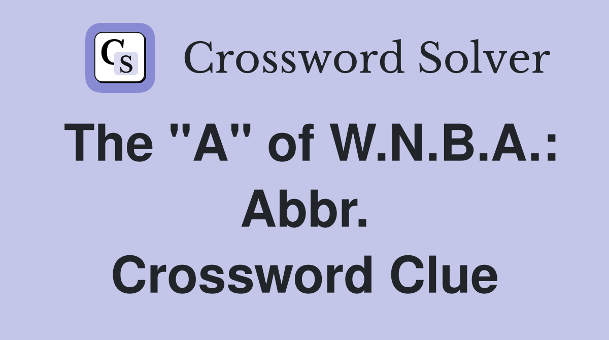 The "A" of W.N.B.A.: Abbr. Crossword Clue