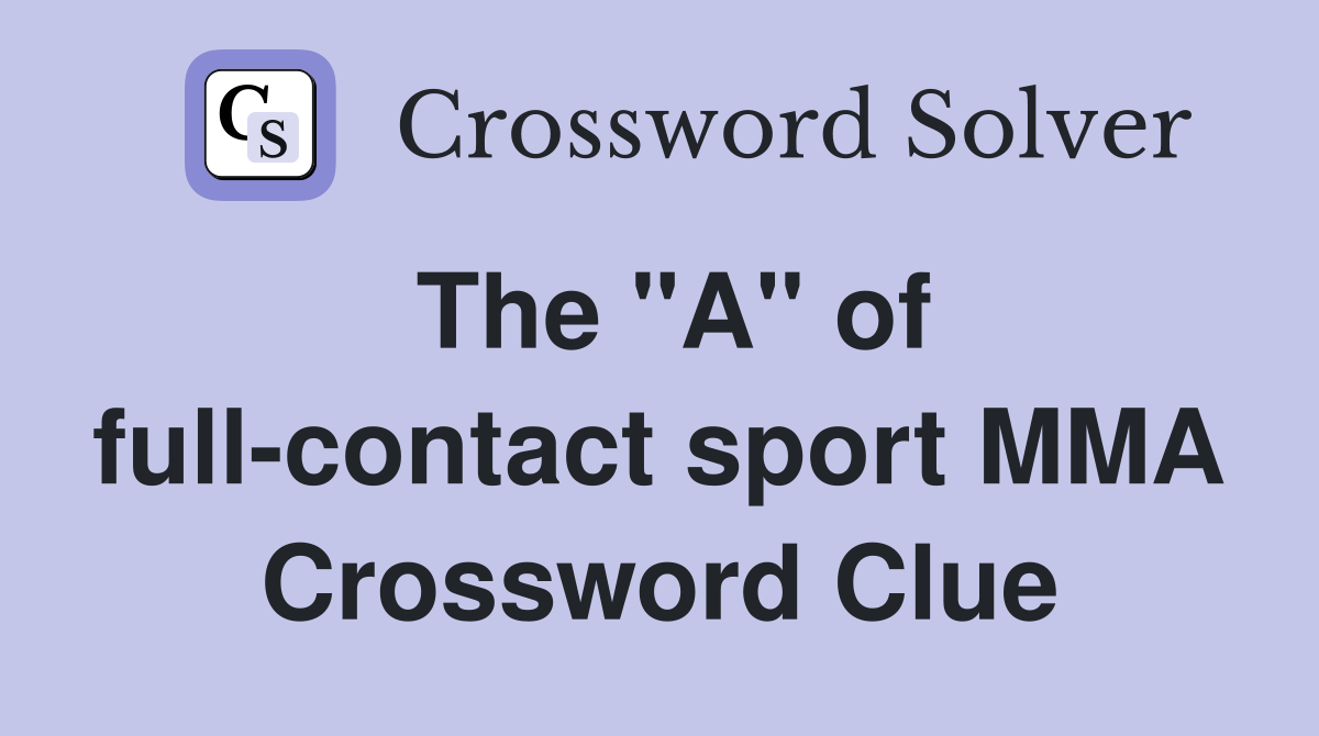The "A" of full-contact sport MMA Crossword Clue