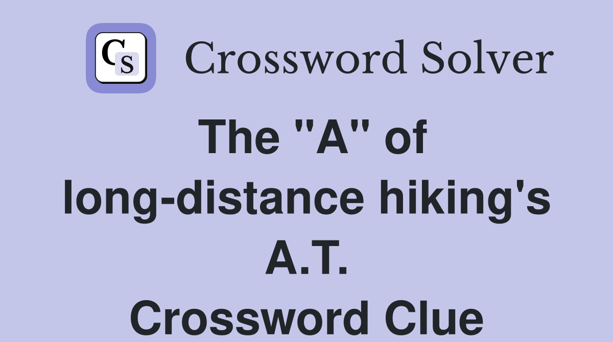 The "A" of long-distance hiking's A.T. Crossword Clue