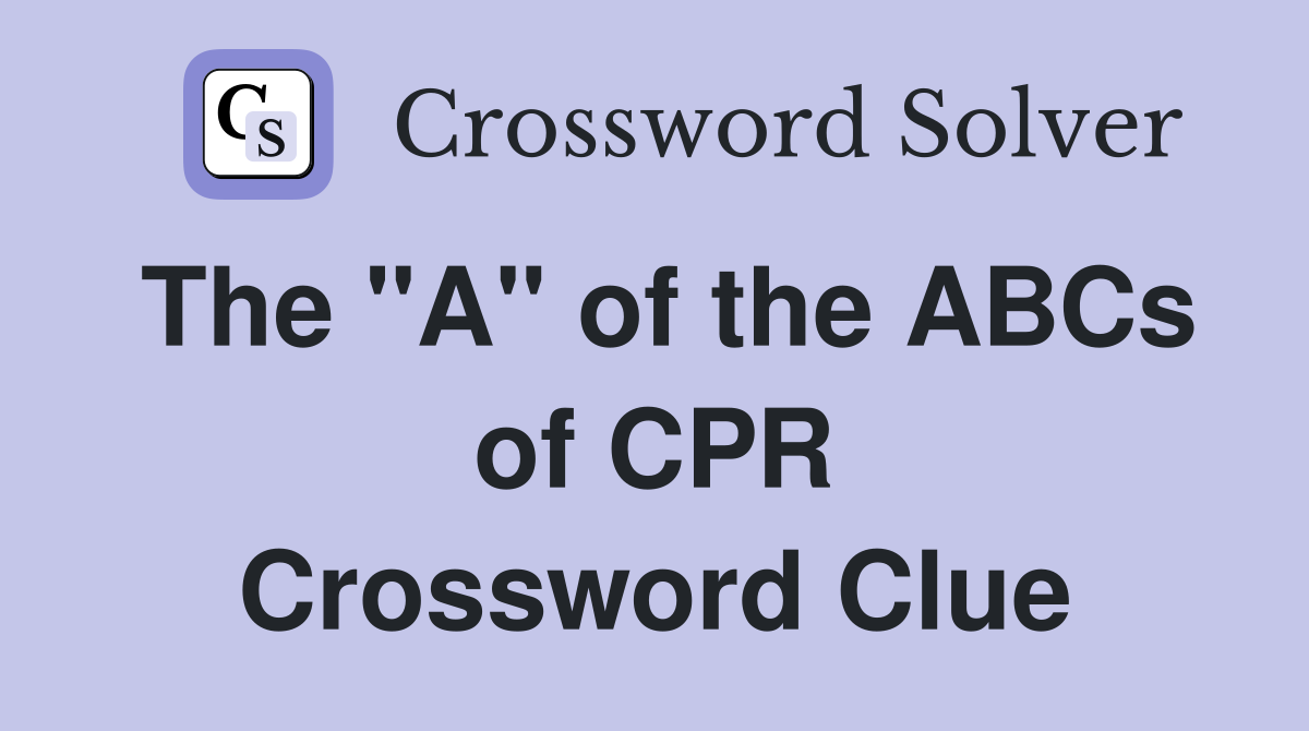 The "A" of the ABCs of CPR Crossword Clue