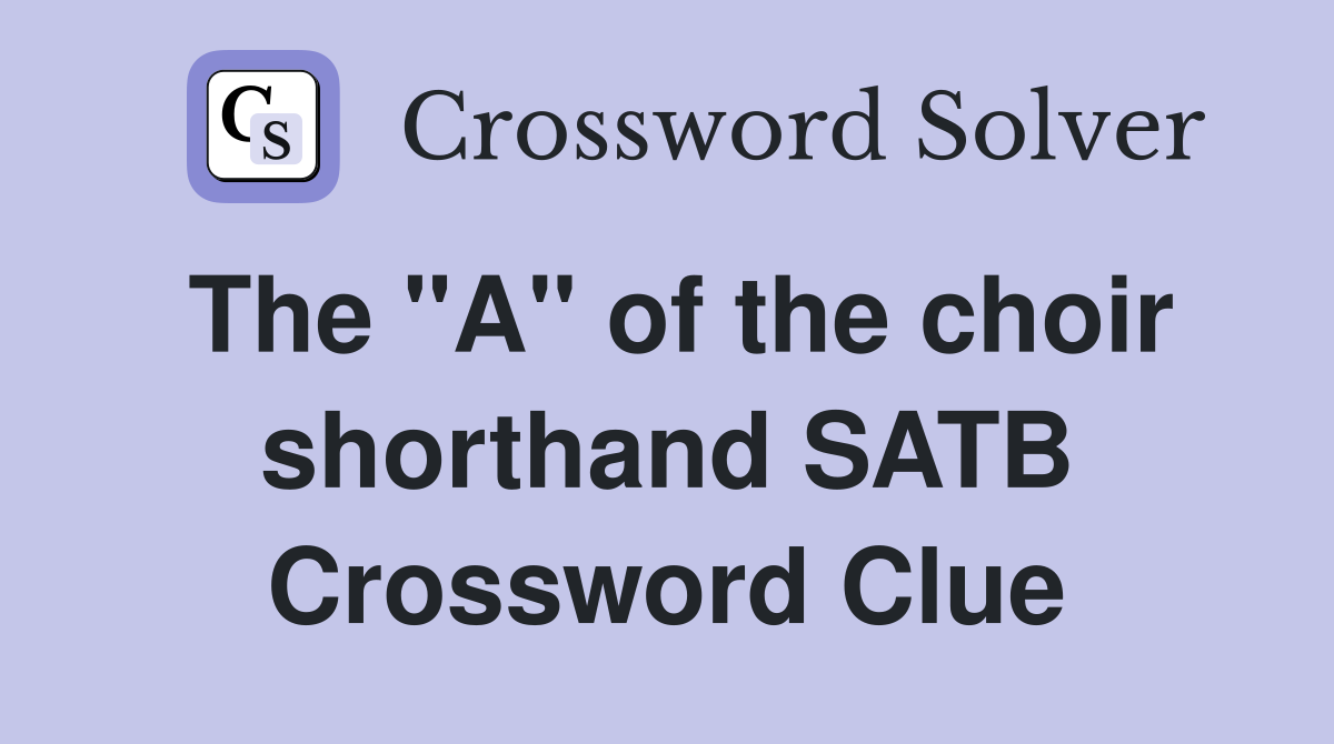 The "A" of the choir shorthand SATB Crossword Clue