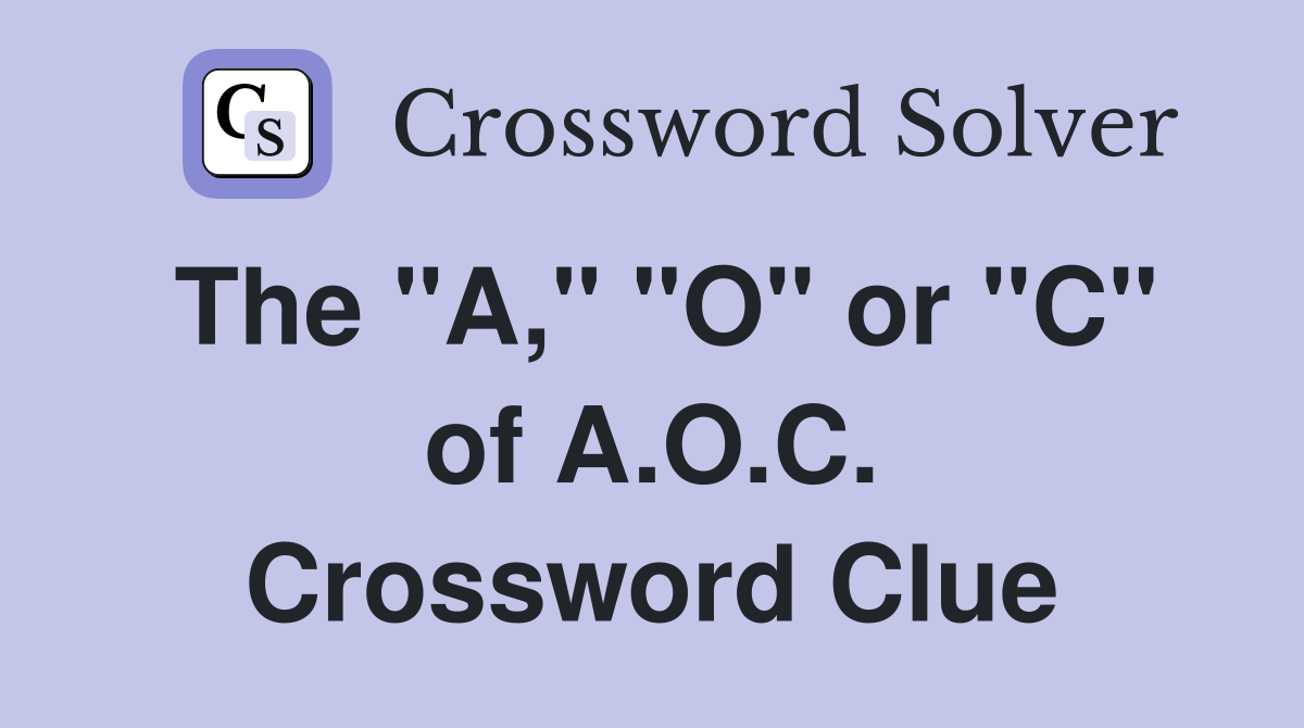The "A," "O" or "C" of A.O.C. Crossword Clue