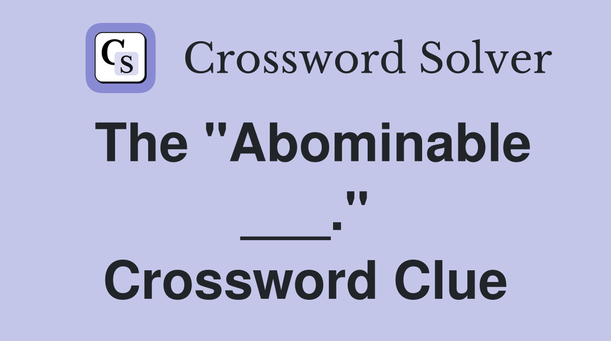 The "Abominable ___." Crossword Clue