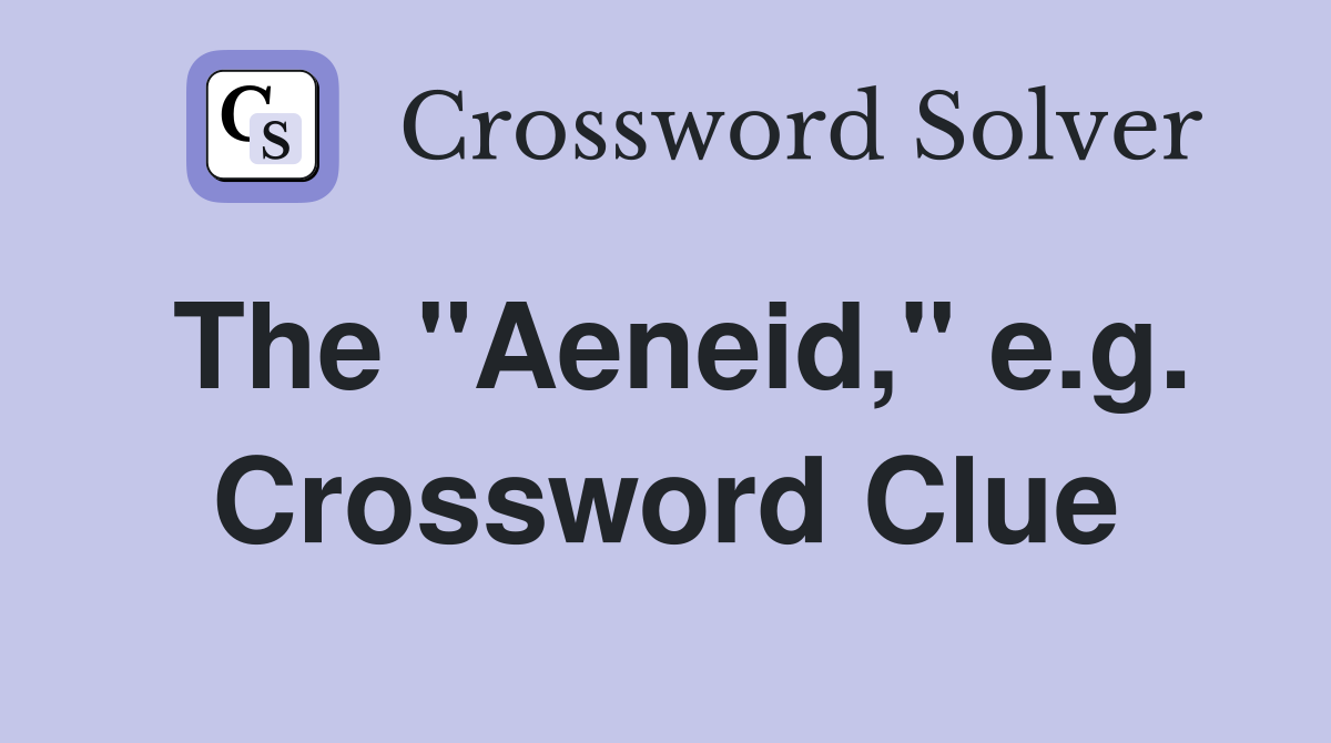 The "Aeneid," e.g. Crossword Clue