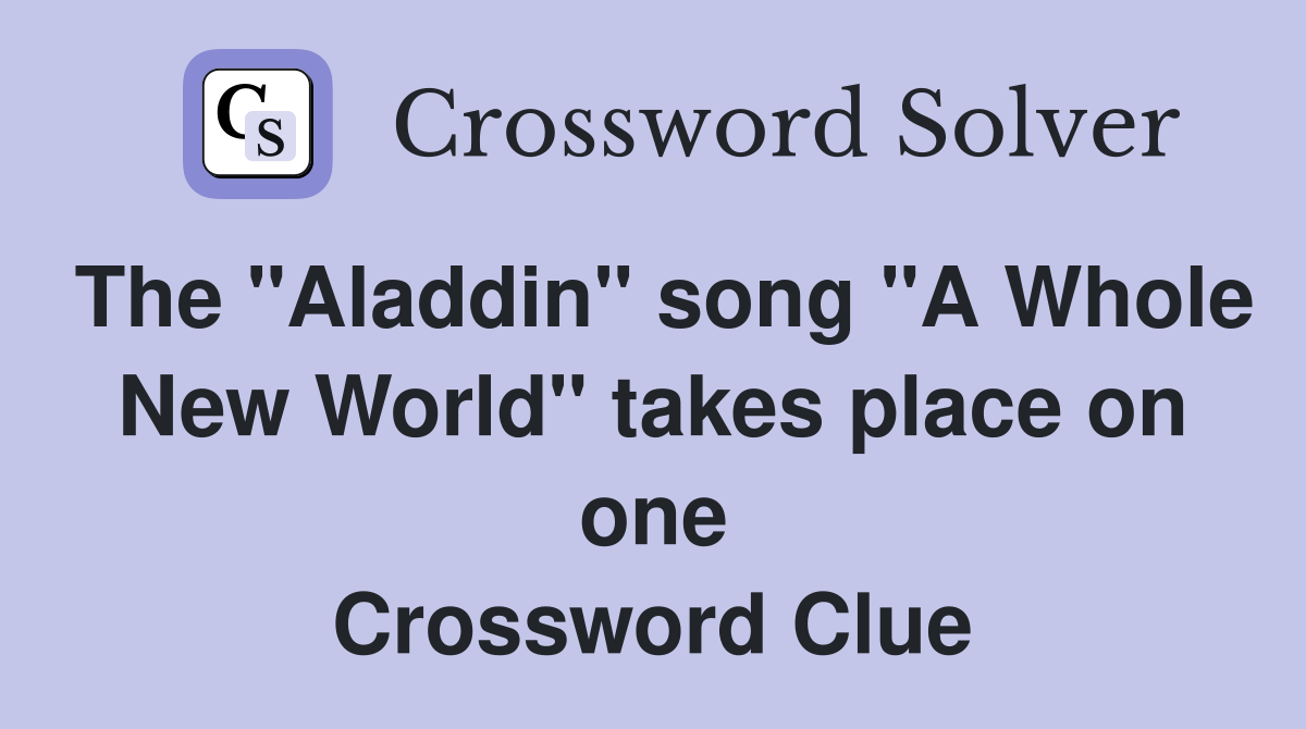 The "Aladdin" song "A Whole New World" takes place on one Crossword Clue