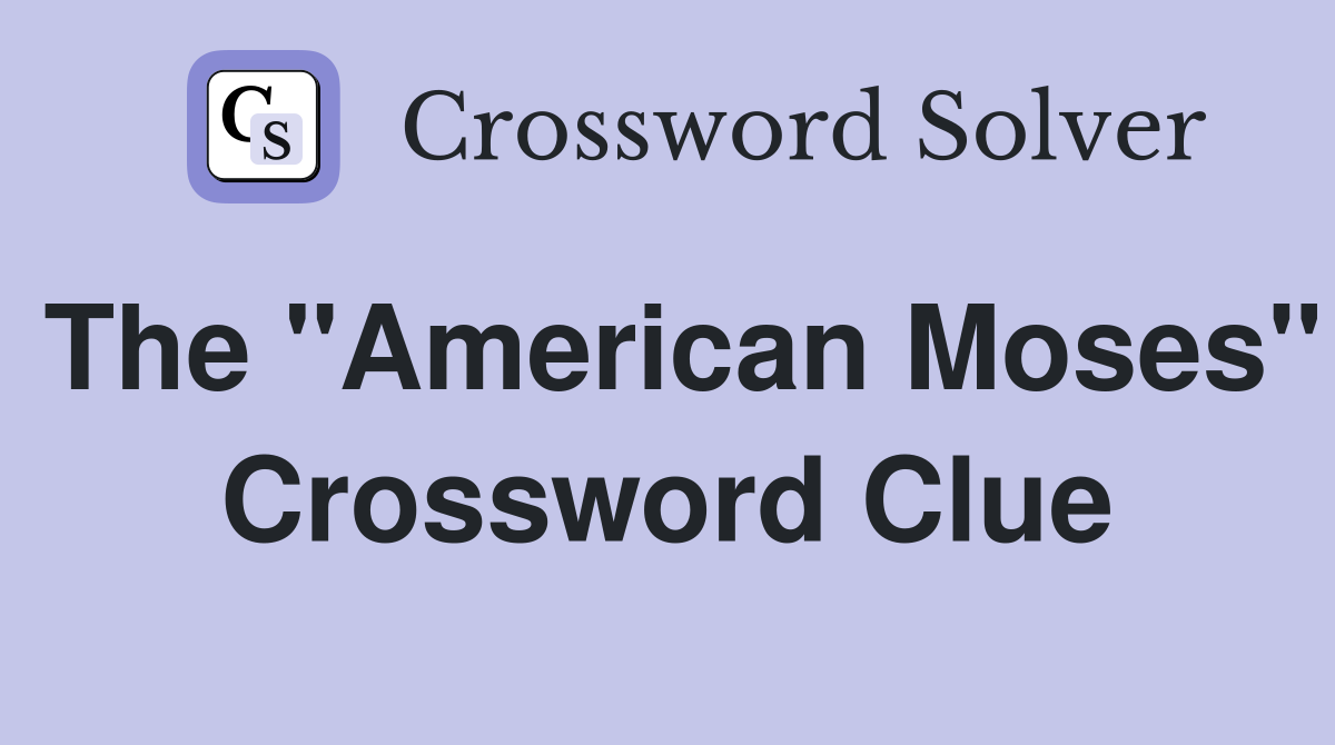 The "American Moses" Crossword Clue