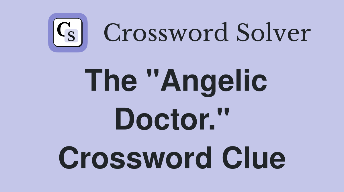 The "Angelic Doctor." Crossword Clue