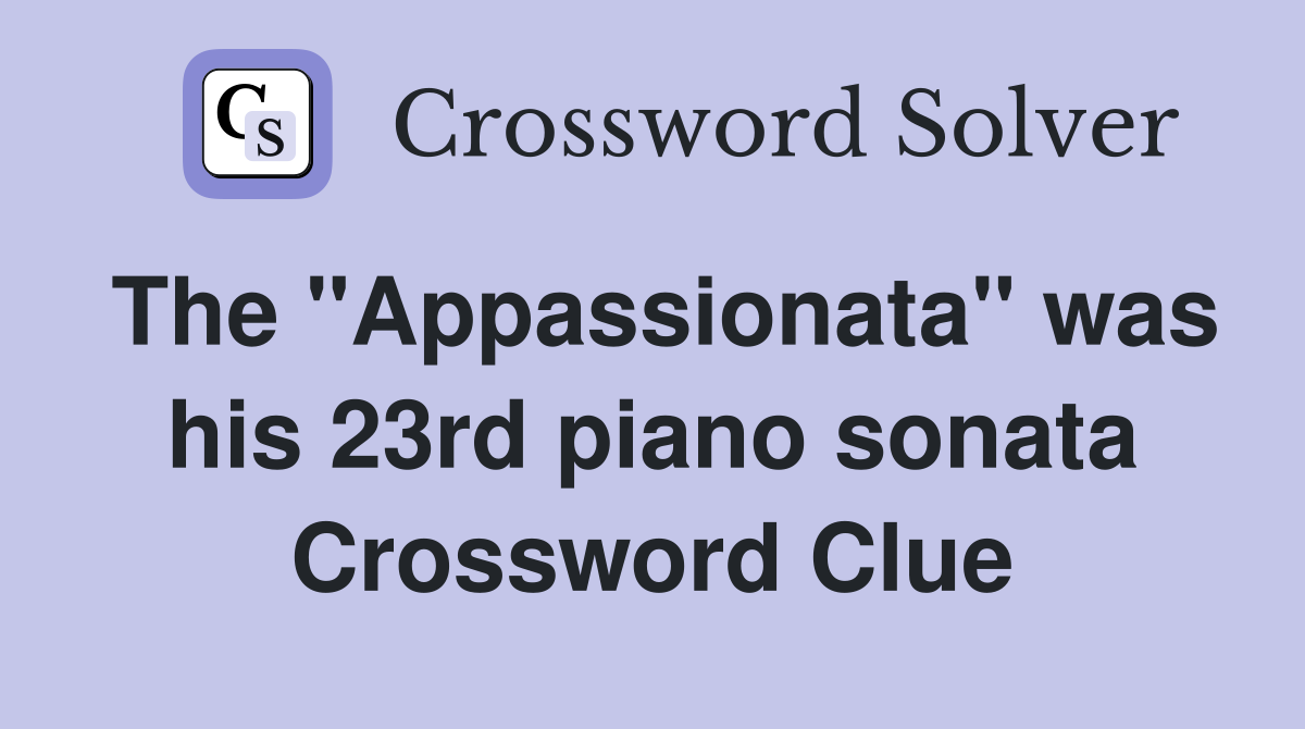 The "Appassionata" was his 23rd piano sonata Crossword Clue