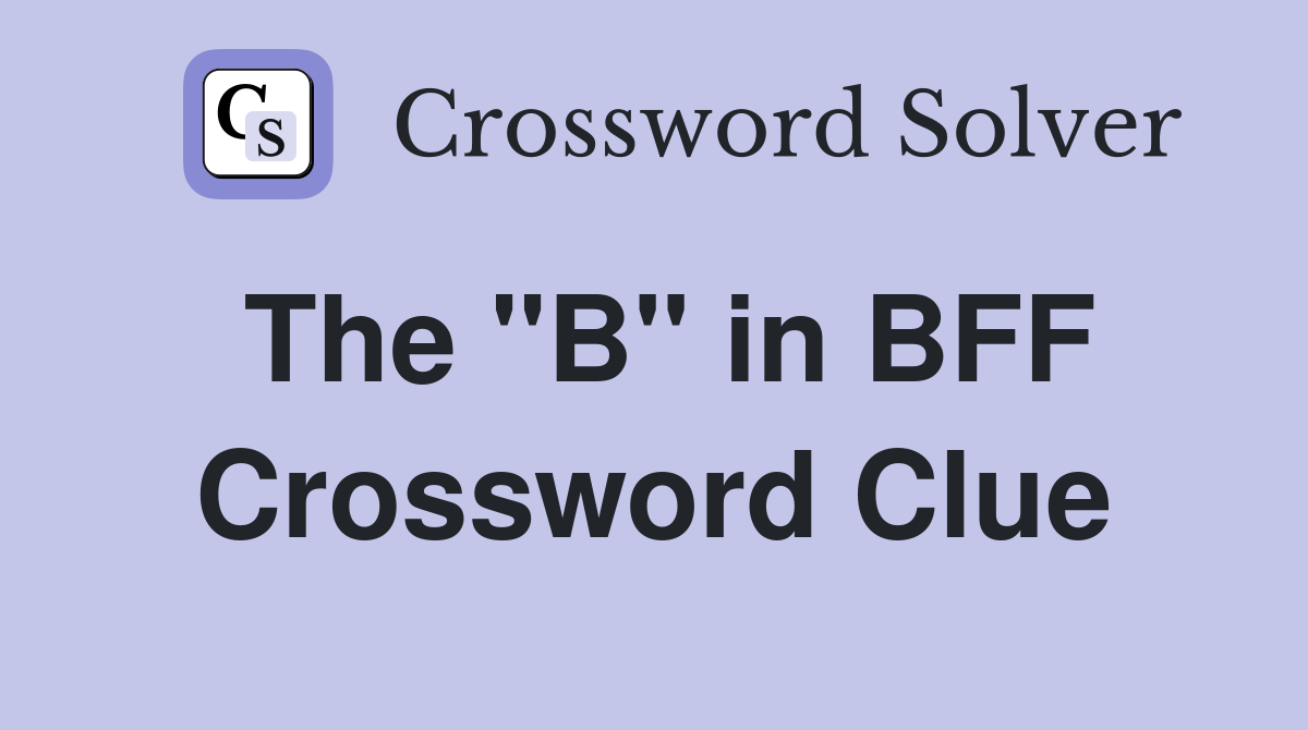 The "B" in BFF Crossword Clue