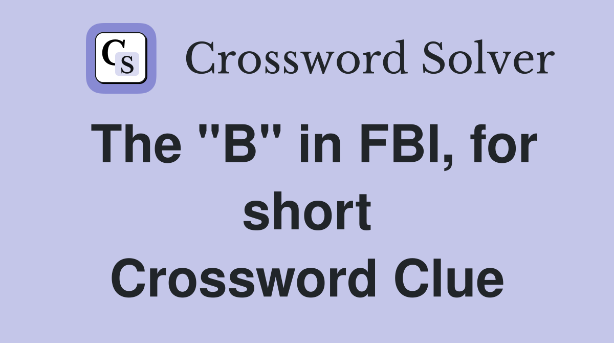 The "B" in FBI, for short Crossword Clue