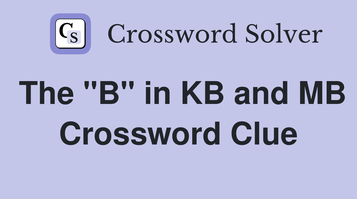 The "B" in KB and MB Crossword Clue