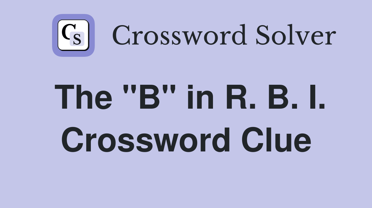 The "B" in R. B. I. Crossword Clue