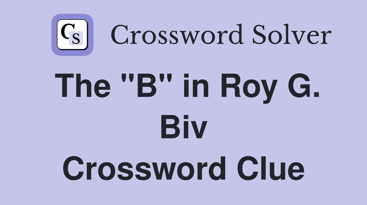 The "B" in Roy G. Biv Crossword Clue