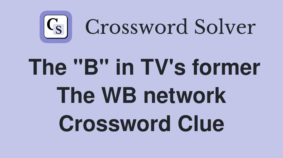 The "B" in TV's former The WB network Crossword Clue