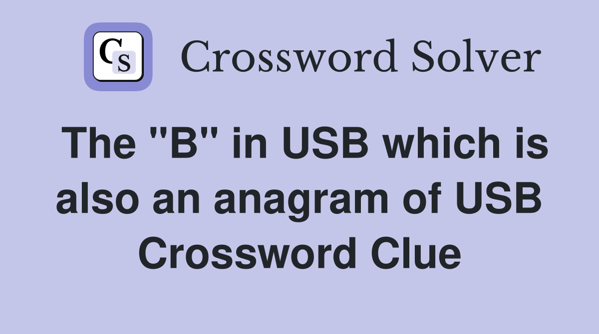The "B" in USB which is also an anagram of USB Crossword Clue