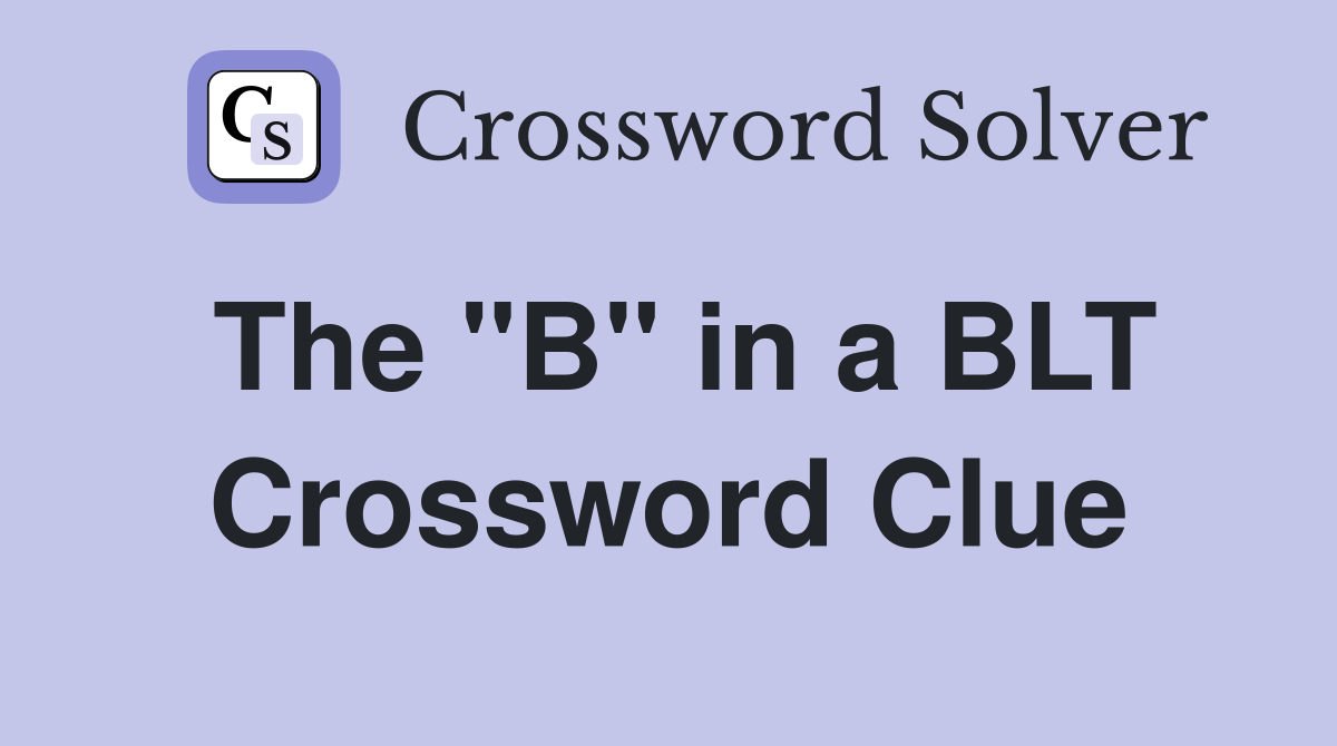 The "B" in a BLT Crossword Clue