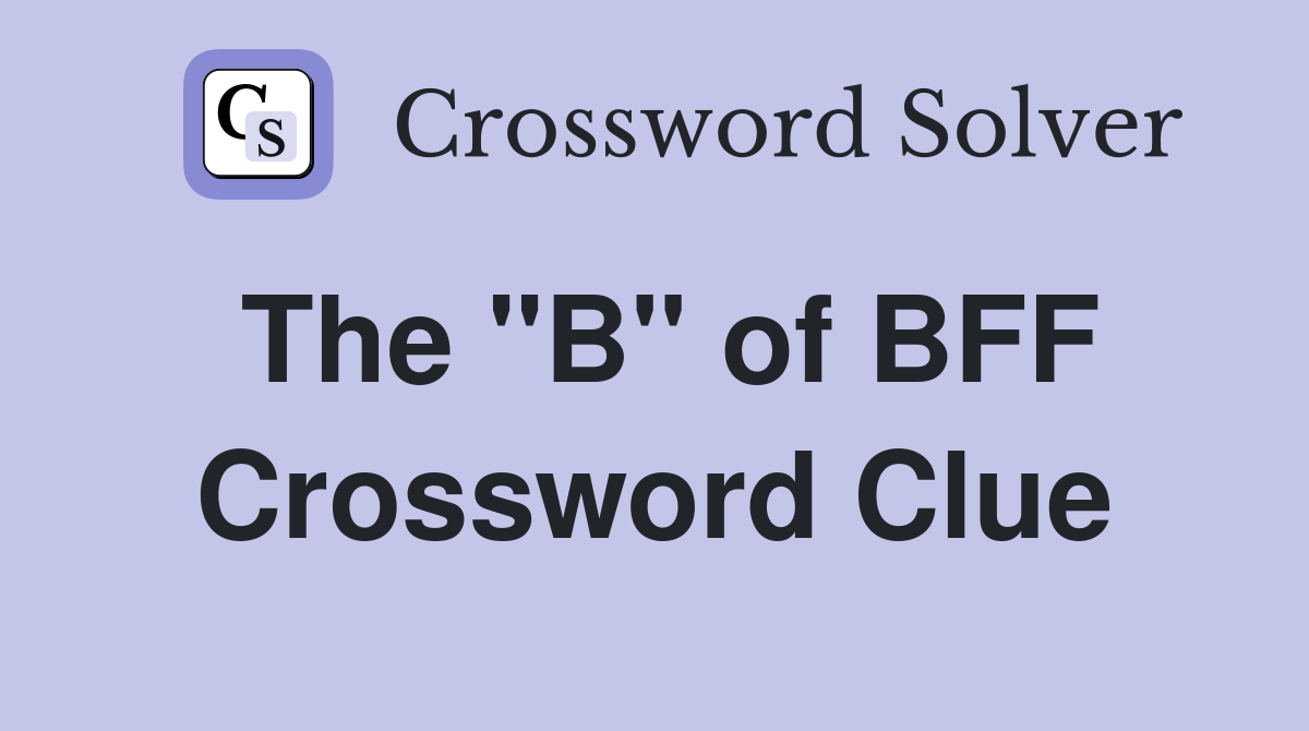 The "B" of BFF Crossword Clue