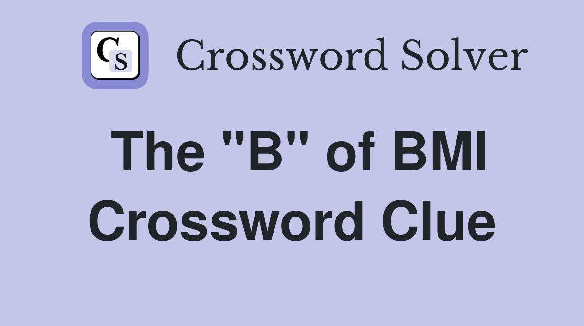 The "B" of BMI Crossword Clue
