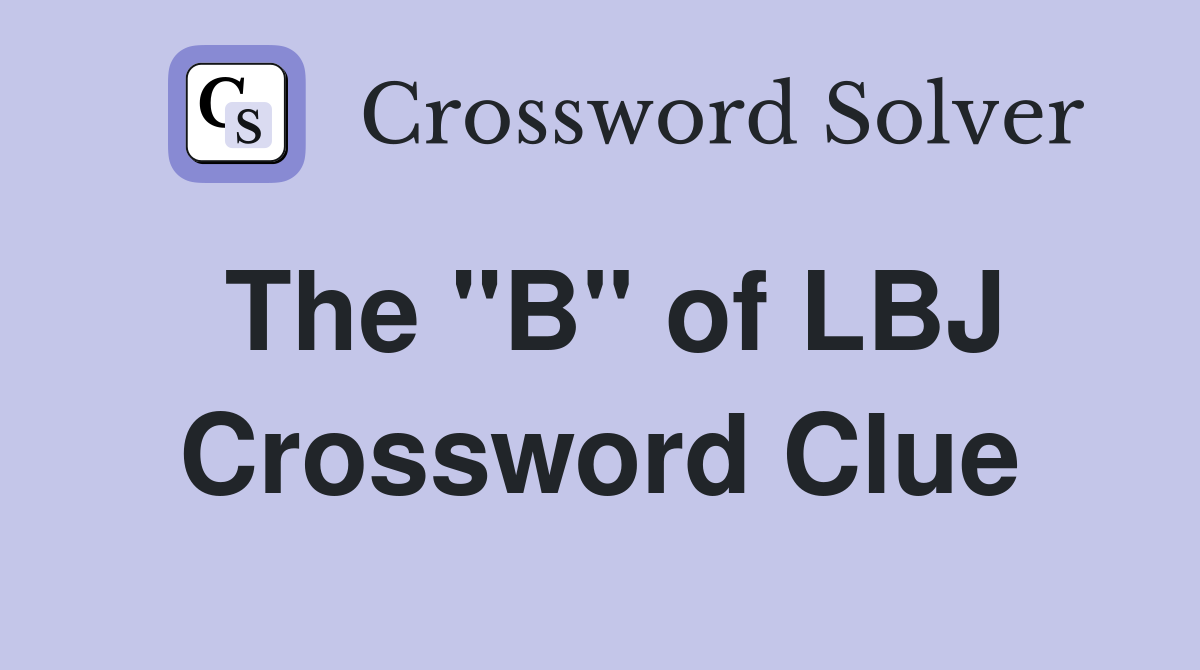 The "B" of LBJ Crossword Clue