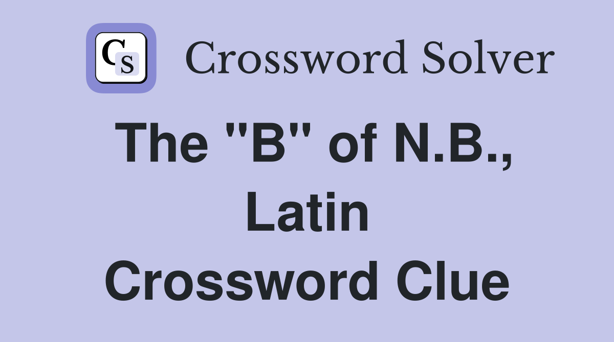 The "B" of N.B., Latin Crossword Clue
