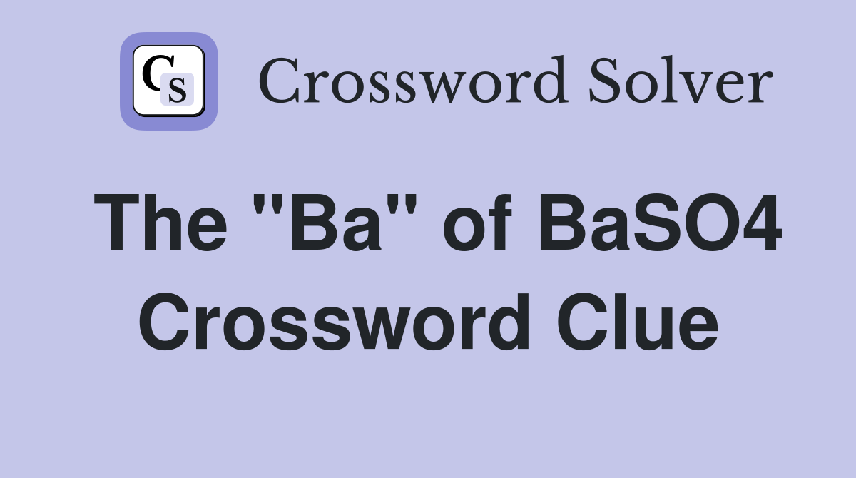 The "Ba" of BaSO4 Crossword Clue