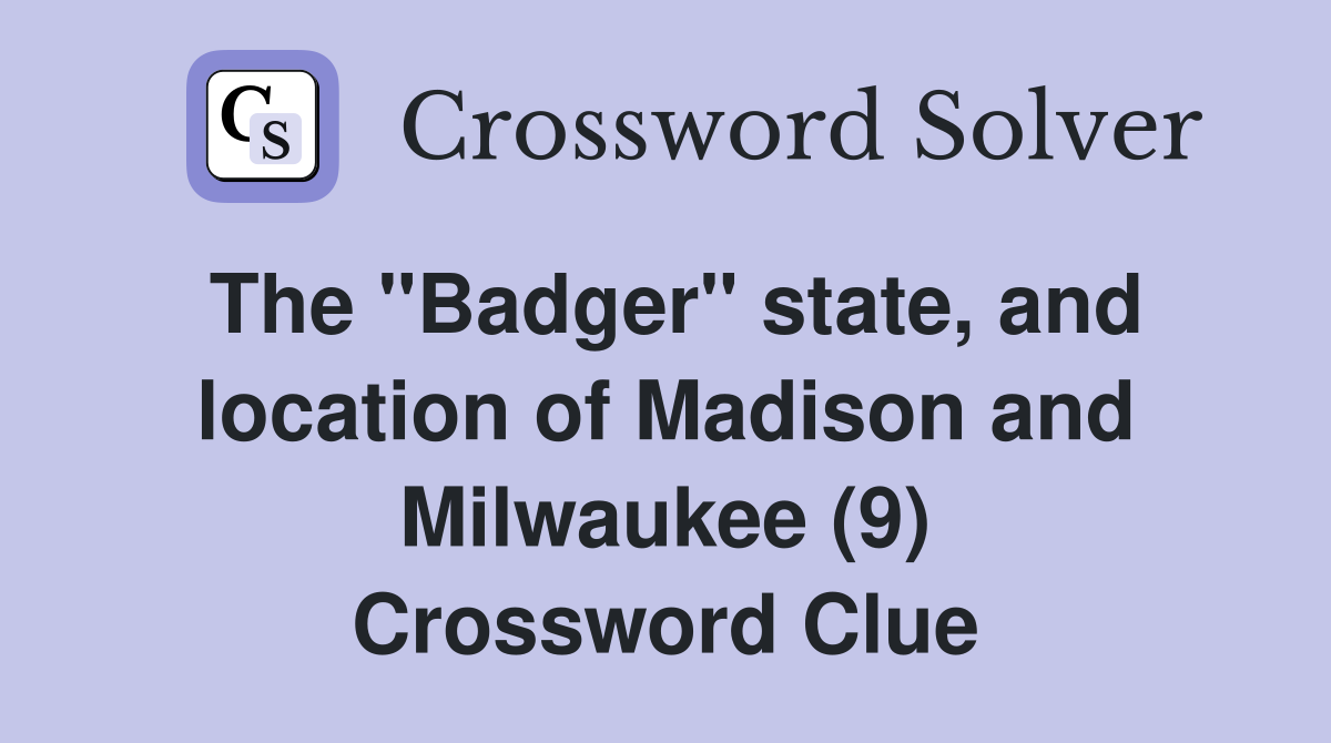 The "Badger" state, and location of Madison and Milwaukee (9) Crossword Clue