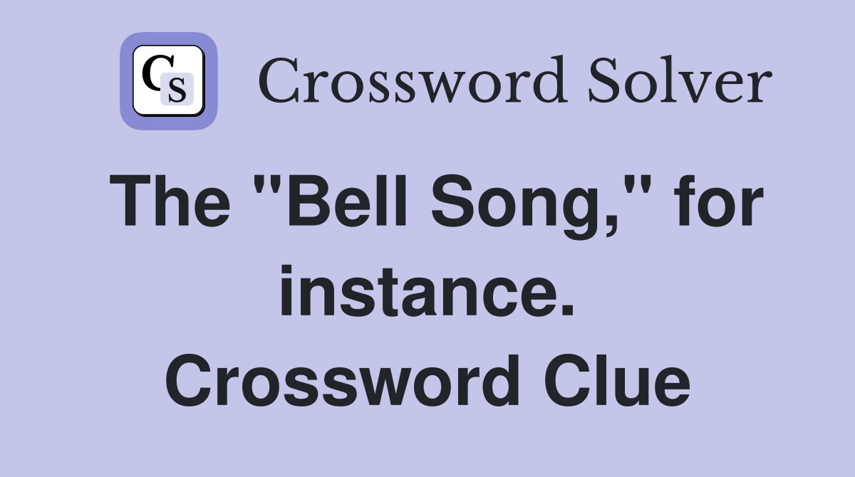 The "Bell Song," for instance. Crossword Clue