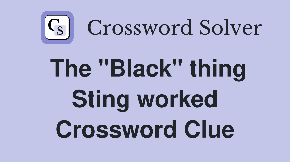 The "Black" thing Sting worked Crossword Clue