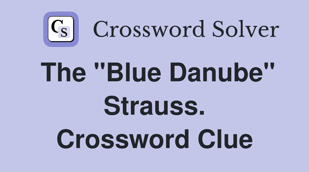 The "Blue Danube" Strauss. Crossword Clue