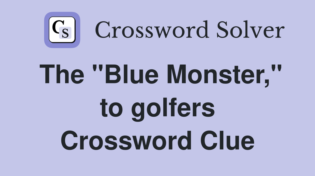 The "Blue Monster," to golfers Crossword Clue