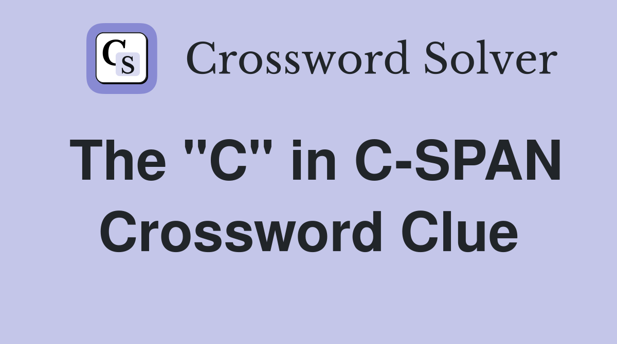 The "C" in C-SPAN Crossword Clue