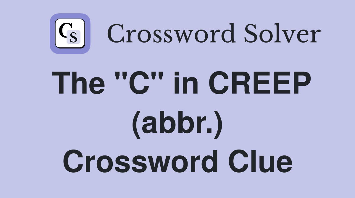 The "C" in CREEP (abbr.) Crossword Clue