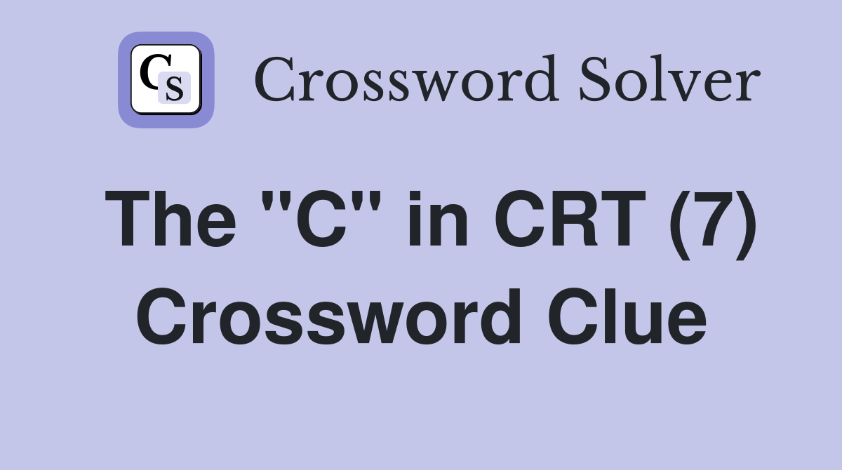 The "C" in CRT (7) Crossword Clue