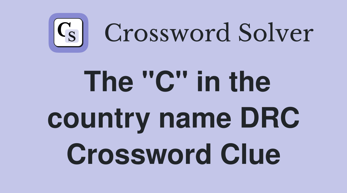 The "C" in the country name DRC Crossword Clue