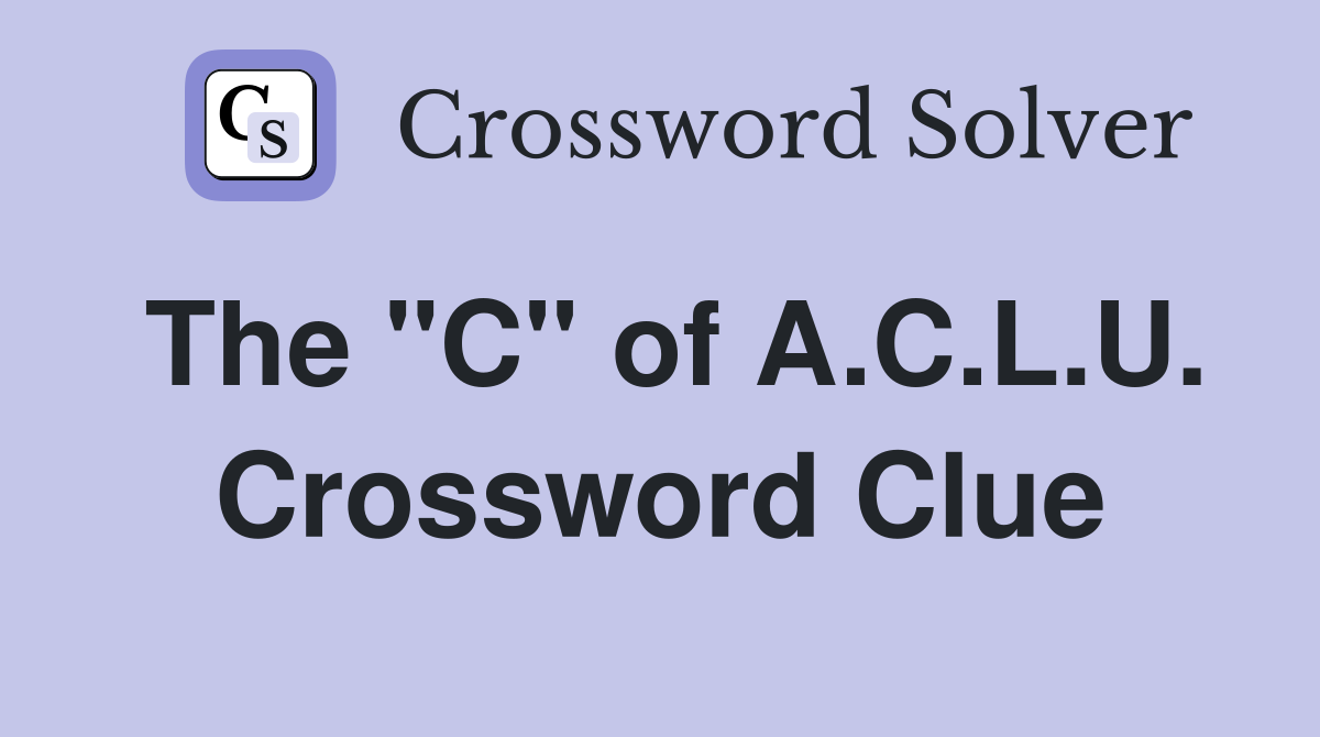 The "C" of A.C.L.U. Crossword Clue
