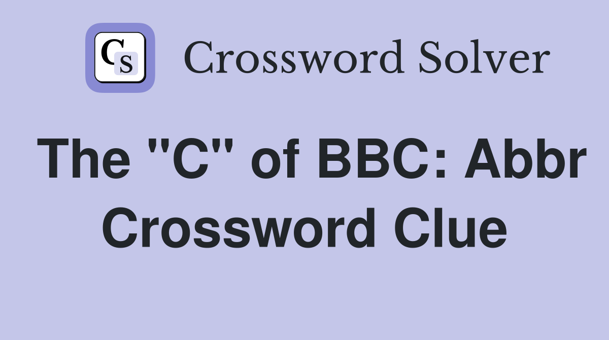 The "C" of BBC: Abbr Crossword Clue