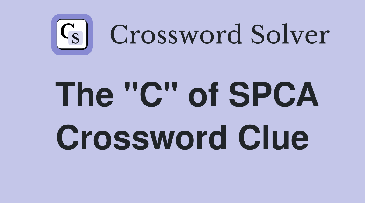 The "C" of SPCA Crossword Clue