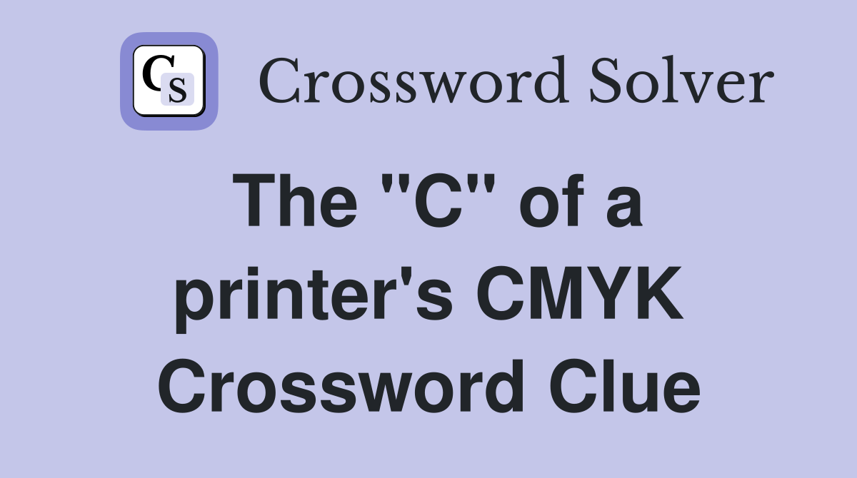 The "C" of a printer's CMYK Crossword Clue