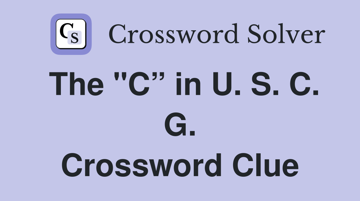 The "C” in U. S. C. G. Crossword Clue