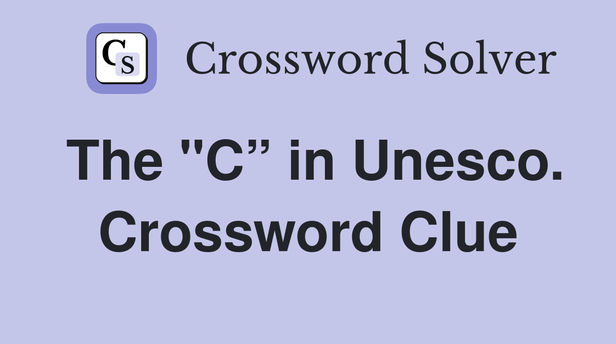 The "C” in Unesco. Crossword Clue
