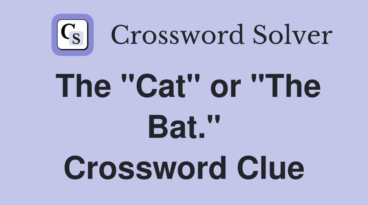 The "Cat" or "The Bat." Crossword Clue