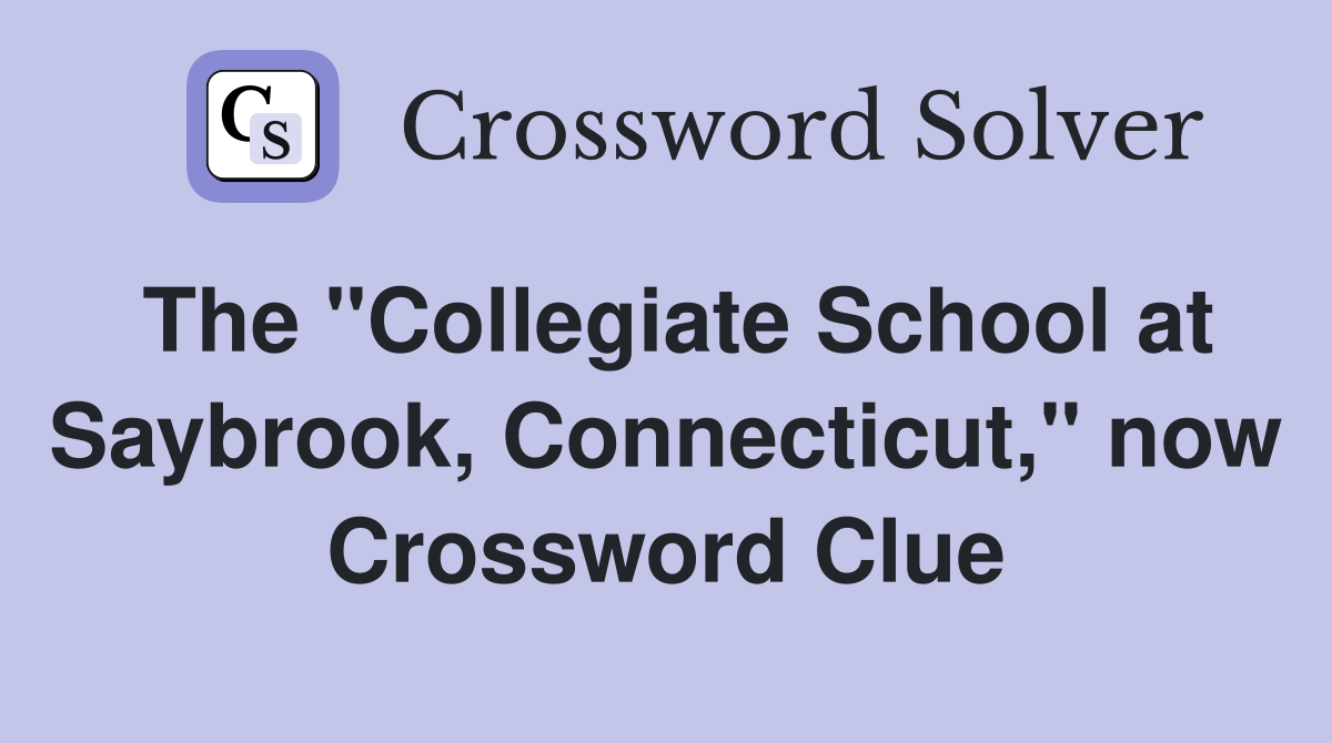 The "Collegiate School at Saybrook, Connecticut," now Crossword Clue
