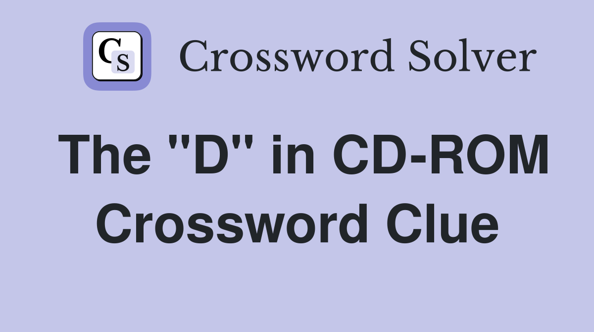 The "D" in CD-ROM Crossword Clue