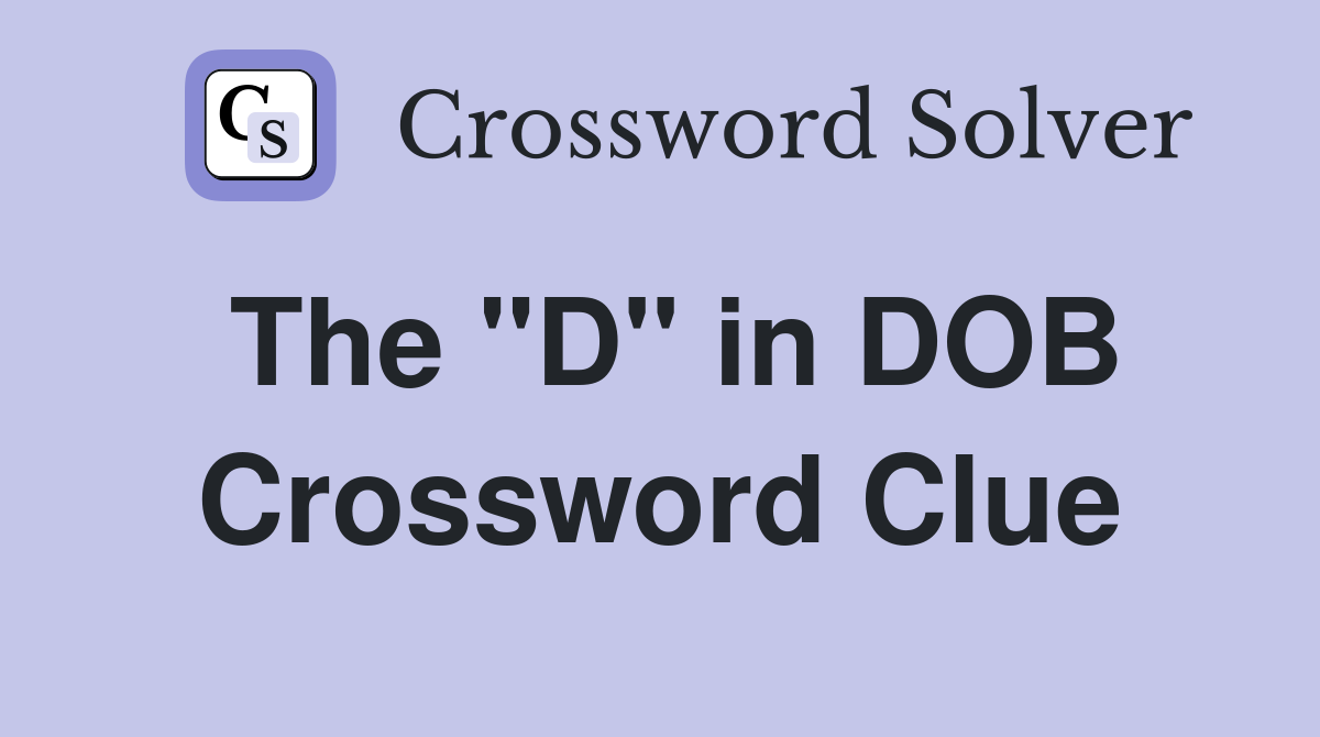 The "D" in DOB Crossword Clue