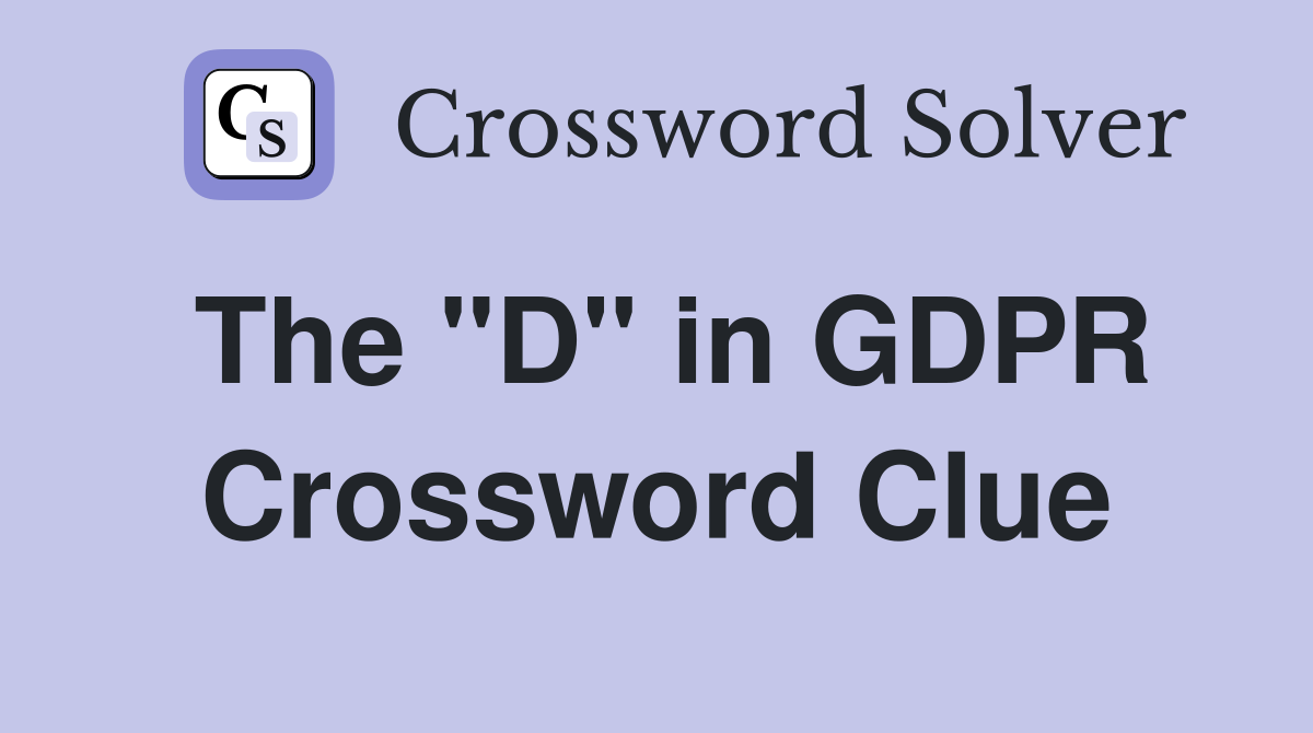 The "D" in GDPR Crossword Clue