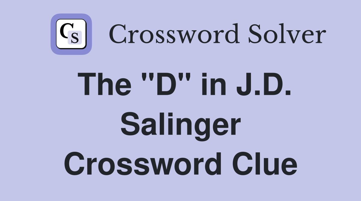 The "D" in J.D. Salinger Crossword Clue