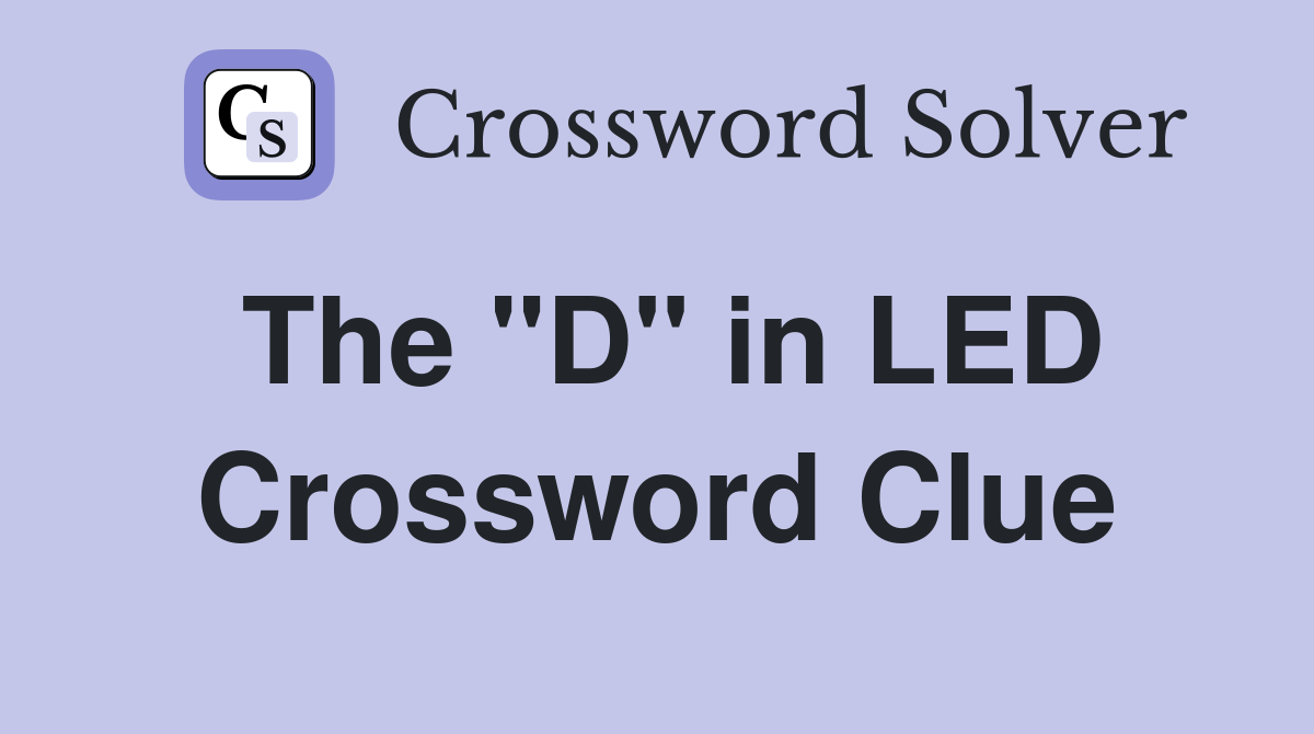 The "D" in LED Crossword Clue