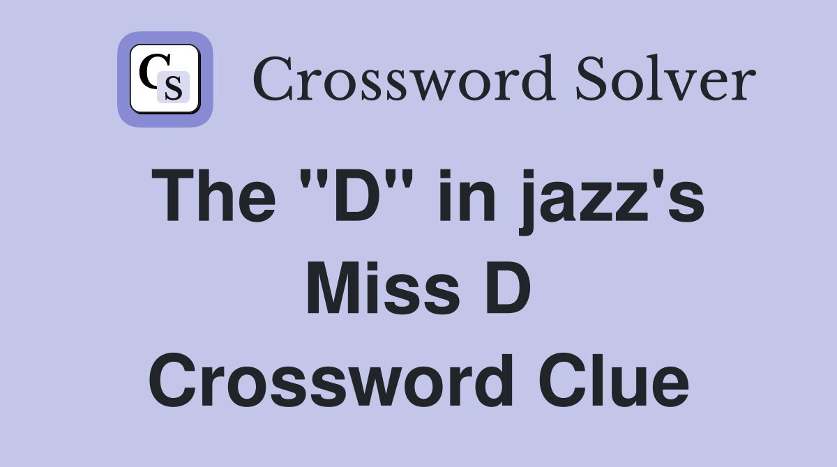 The "D" in jazz's Miss D Crossword Clue