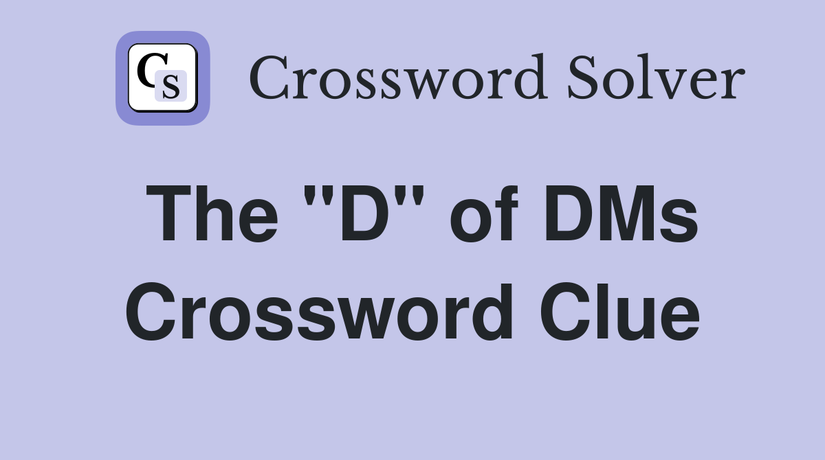 The "D" of DMs Crossword Clue